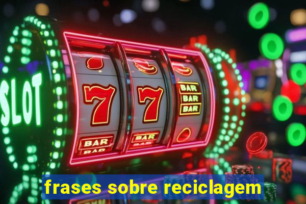 frases sobre reciclagem